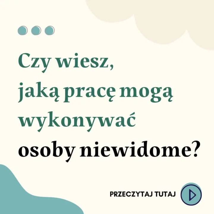 Na obrazie znajduje się tekst o treści: „Czy wiesz, jaką pracę mogą wykonywać osoby niewidome?” Na dole obrazu znajduje się przycisk z napisem „PRZECZYTAJ TUTAJ”, co sugeruje możliwość przejścia do dalszej treści lub artykułu na ten temat. Styl graficzny jest prosty, z eleganckimi czcionkami, a kolory są stonowane, z przewagą zielonych i beżowych tonów.