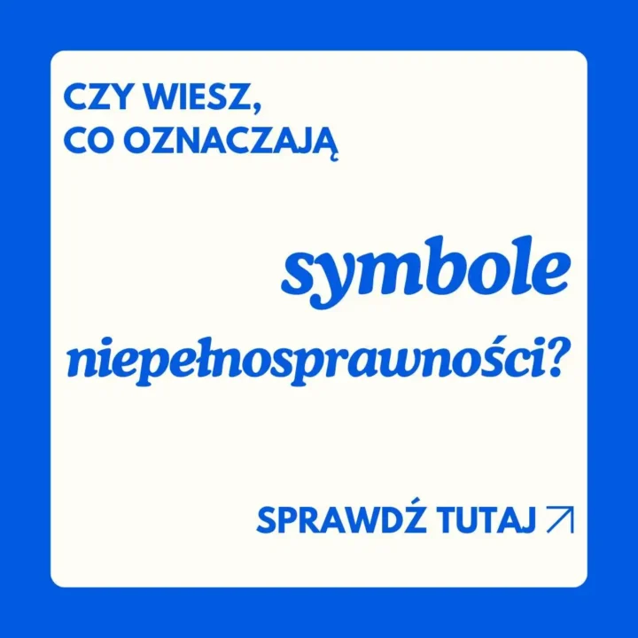 Obraz przedstawia tekst umieszczony na białym tle, z niebieską ramką. Tekst brzmi:

"**Czy wiesz, co oznaczają symbole niepełnosprawności?**"

Na dole znajduje się napis "SPRAWDŹ TUTAJ" z małą strzałką skierowaną w prawo. Tekst jest napisany różnymi odcieniami niebieskiego koloru, a słowo "symbole" jest napisane większą, wyraźniejszą czcionką.